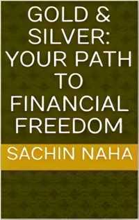Gold & Silver: Your Path to Financial Freedom - Sachin Naha - E-Book