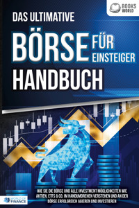 Das ultimative BÖRSE FÜR EINSTEIGER Handbuch: Wie Sie die Börse und alle Investment Möglichkeiten wie Aktien, ETFs & Co. im Handumdrehen verstehen und an der Börse erfolgreich agieren und investieren - World of Finance - E-Book