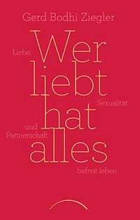 Wer liebt hat alles - Gerd Bodhi Ziegler - E-Book