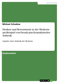Denken und Bewusstsein in der Moderne am Beispiel von Freuds psychoanalytischer Ästhetik - Michael Schadow - E-Book