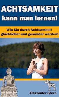 Achtsamkeit kann man lernen! - Alexander Stern - E-Book