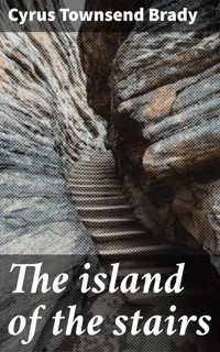 The island of the stairs - Cyrus Townsend Brady - E-Book