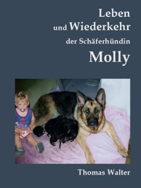 Leben und Wiederkehr der Schäferhündin Molly - Thomas Walter - E-Book