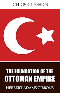 The Foundation of the Ottoman Empire - Herbert Adams Gibbons - E-Book
