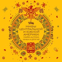 Мифы Центральной и Южной Америки: майя, ацтеки, инки и другие - авторов Коллектив - Hörbuch