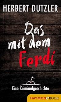 Das mit dem Ferdi. Eine Kriminalgeschichte - Herbert Dutzler - E-Book