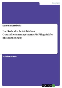 Die Rolle des betrieblichen Gesundheitsmanagements für Pflegekräfte im Krankenhaus - Daniela Kaminski - E-Book