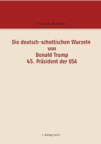 Die deutsch-schottischen Wurzeln von Donald Trump 45. Präsident der USA - Klaus H. Wachtmann - E-Book