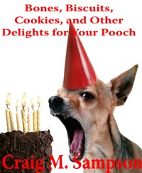 Bones, Biscuits, Cookies, and Other Treats for Your Pooch - craig m. sampson - E-Book