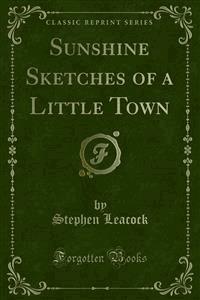 Sunshine Sketches of a Little Town - Stephen Leacock - E-Book