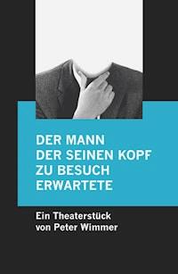 Der Mann, der seinen Kopf zu Besuch erwartete - Peter Wimmer - E-Book