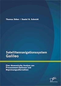 Satellitennavigationssystem Galileo: Eine ökonomische Analyse von Procurement-Optionen und Bepreisungsalternativen - Daniel N. Schmidt - E-Book