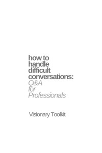 How to Handle Difficult Conversations: Q & A for Professionals - Visionary Toolkit - E-Book