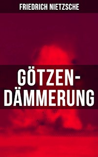 Götzen-Dämmerung - Friedrich Nietzsche - E-Book