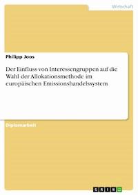 Der Einfluss von Interessengruppen auf die Wahl der Allokationsmethode im europäischen Emissionshandelssystem - Philipp Joos - E-Book