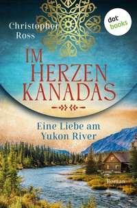 Im Herzen Kanadas - Eine Liebe am Yukon River - Christopher Ross - E-Book