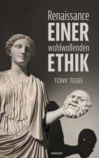 Renaissance einer wohlwollenden Ethik - Tony Tegis - E-Book