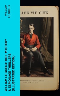 William Le Queux: 100+ Mystery & Espionage Thrillers (Illustrated Edition) - William Le Queux - E-Book