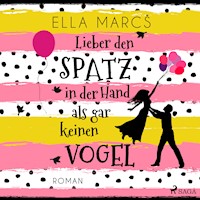 Lieber den Spatz in der Hand als gar keinen Vogel - Ella Marcs - Hörbuch