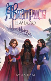 Авиатрисы. Начало - Ами Д. Плат - E-Book