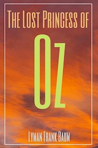 The Lost Princess of Oz (Annotated) - Lyman Frank Baum - E-Book
