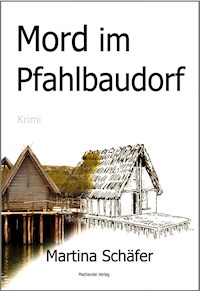 Mord im Pfahlbaudorf - Martina Schäfer - E-Book