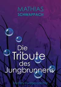 Die Tribute des Jungbrunnens - Mathias Schwappach - E-Book