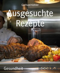 Ausgesuchte Rezepte - Gerhard Köhler - E-Book