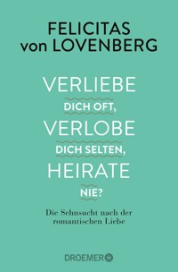 Verliebe dich oft, verlobe dich selten, heirate nie? - Felicitas von Lovenberg - E-Book