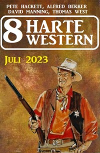 8 Harte Western Juli 2023 - Alfred Bekker - E-Book