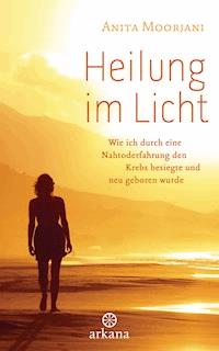 Heilung im Licht - Anita  Moorjani - E-Book