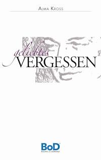 Geliebtes Vergessen - Alma Kross - E-Book