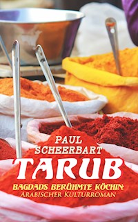 Tarub - Bagdads berühmte Köchin: Arabischer Kulturroman - Paul Scheerbart - E-Book