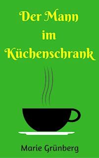 Der Mann im Küchenschrank - Marie Grünberg - E-Book