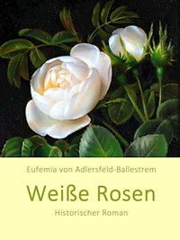 Weiße Rosen - Eufemia von Adlersfeld-Ballestrem - E-Book