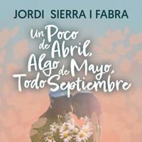 Un poco de abril, algo de mayo, todo septiembre - Jordi Sierra i Fabra - Hörbuch