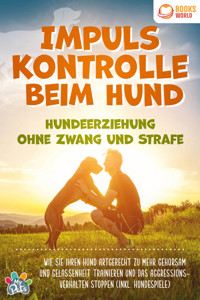 Impulskontrolle beim Hund - Hundeerziehung ohne Zwang und Strafe: Wie Sie Ihren Hund artgerecht zu mehr Gehorsam und Gelassenheit trainieren und das Aggressionsverhalten stoppen (inkl. Hundespiele) - My Pets - E-Book