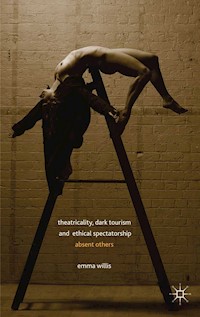 Theatricality, Dark Tourism and Ethical Spectatorship - E. Willis - E-Book