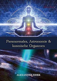 Paranormales, Astronomie & kosmische Orgasmen - Alexander Zidek - E-Book