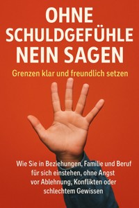Ohne Schuldgefühle Nein sagen: Grenzen klar und freundlich setzen - Janine Lorenz - E-Book