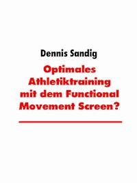 Optimales Athletiktraining mit dem Functional Movement Screen? - Dennis Sandig - E-Book