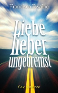Liebe lieber ungebremst - Francisca Dwaine - kostenlos E-Book