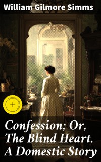 Confession; Or, The Blind Heart. A Domestic Story - William Gilmore Simms - E-Book