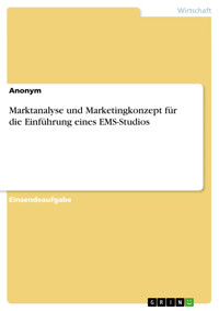 Marktanalyse und Marketingkonzept für die Einführung eines EMS-Studios - - E-Book