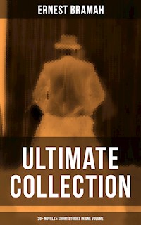 Ernest Bramah - Ultimate Collection: 20+ Novels & Short Stories in One Volume - Ernest Bramah - E-Book