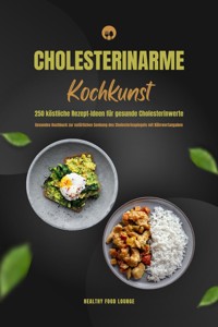 Cholesterinarme Kochkunst: 250 köstliche Rezept-Ideen für gesunde Cholesterinwerte (Gesundes Kochbuch zur natürlichen Senkung des Cholesterinspiegels mit Nährwertangaben) - HEALTHY FOOD LOUNGE - E-Book