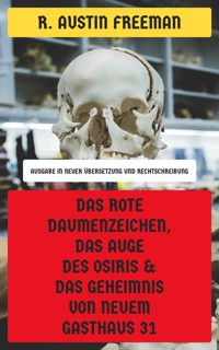 Das rote Daumenzeichen, Das Auge des Osiris & Das Geheimnis von Neuem Gasthaus 31 - R. Austin Freeman - E-Book