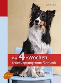 Das 4-Wochen Erziehungsprogramm für Hunde - Ophelia Nick - E-Book