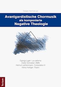 Avantgardistische Chormusik als komponierte Negative Theologie - Tobias Hermanutz - E-Book