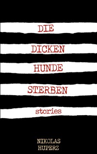 Die dicken Hunde sterben - Nikolas Huperz - E-Book